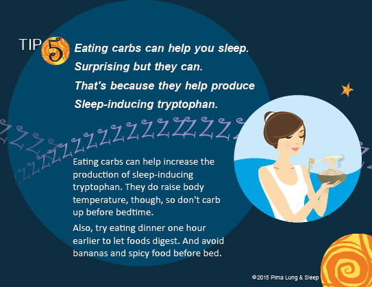 Tip #5: Eating carbs can help you sleep. Surprising but they can. That's because they help produce sleep-inducing tryptophan.